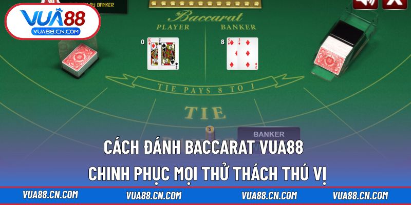 Cách Đánh Baccarat VUA88 - Chinh Phục Mọi Thử Thách Thú Vị Cách Đánh Baccarat VUA88