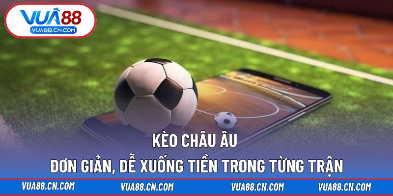 Kèo Châu Âu - Đơn Giản, Dễ Xuống Tiền Trong Từng Trận Kèo Châu Âu